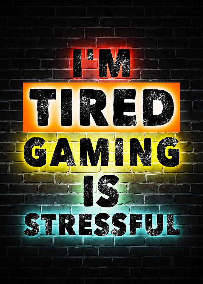 im tired gaming is stress