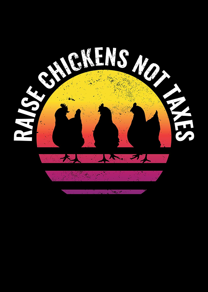 Raise Chickens Not Taxes