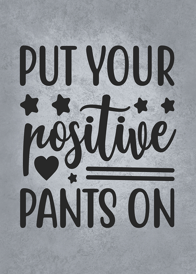 Put Your Positive Pants On