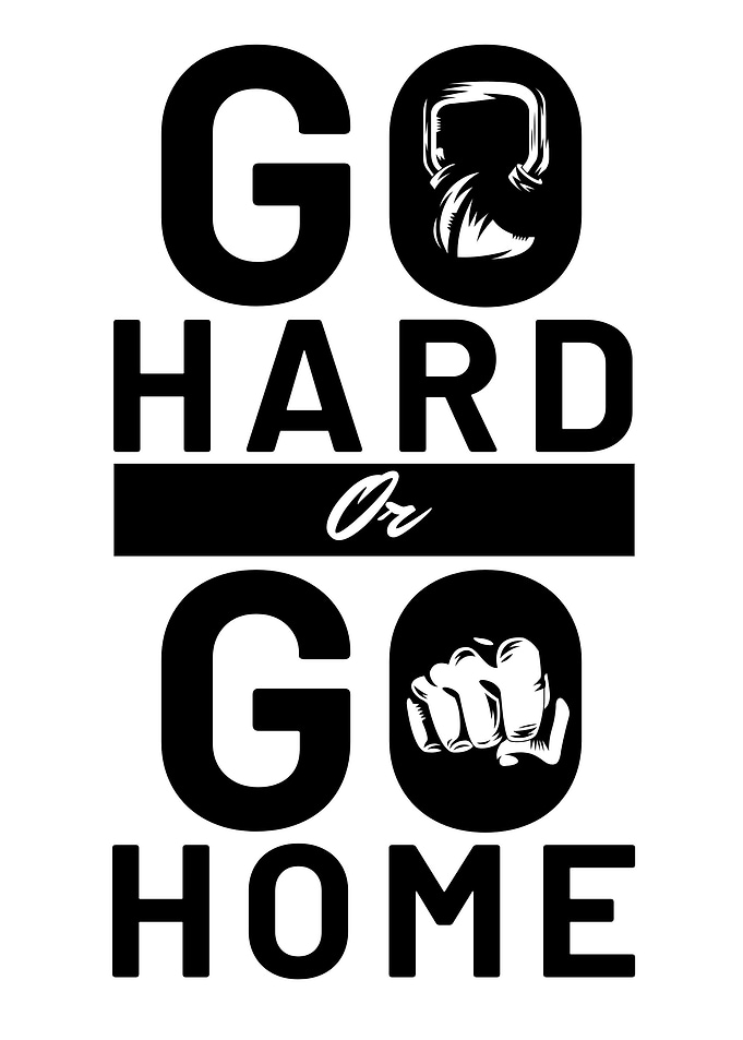 Go hard or go home