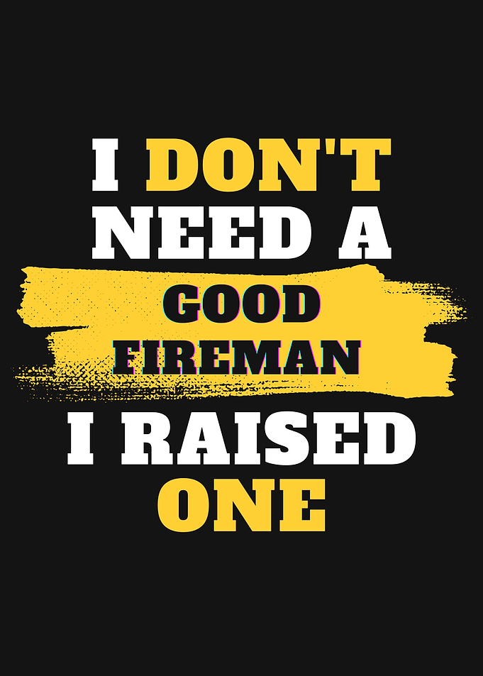 I dont need a good Fireman