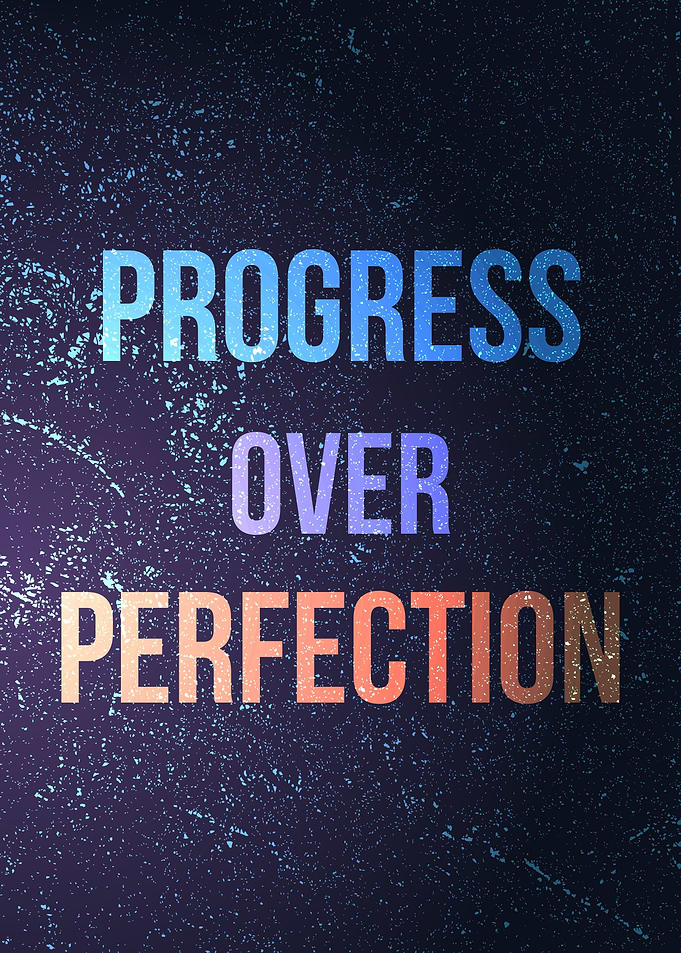 Progress Over Perfection