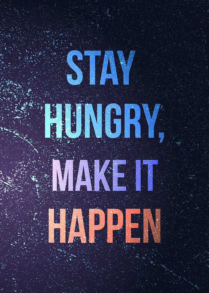 Stay Hungry make it Happen