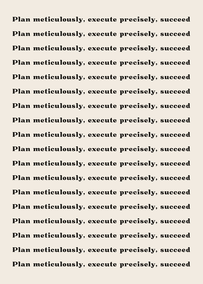 Plan meticulously execute