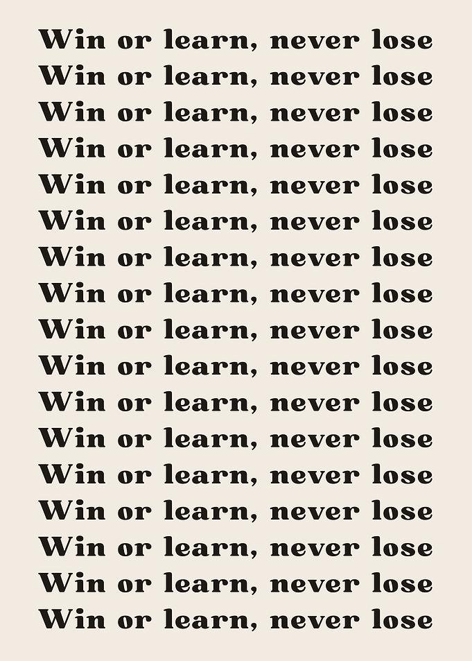 Win or learn never lose