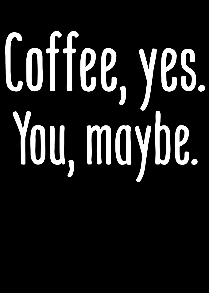Coffee Yes You Maybe