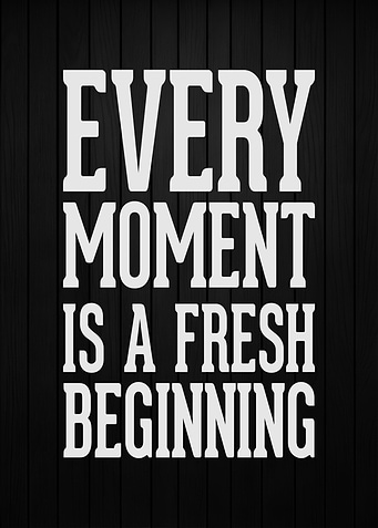 Every moment is a fresh be