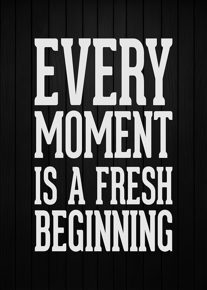Every moment is a fresh be