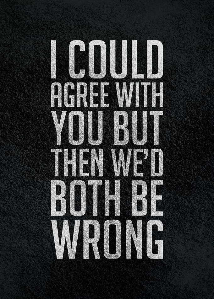 I could agree with you but