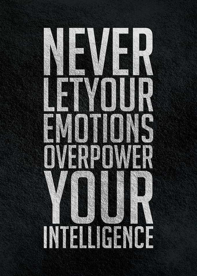 Never let your emotions
