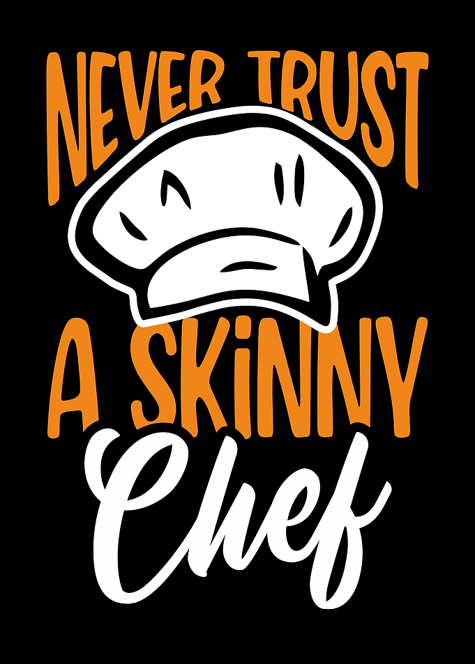 Never Trust A Skinny Chef