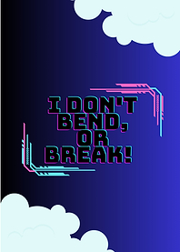 I dont bend or break