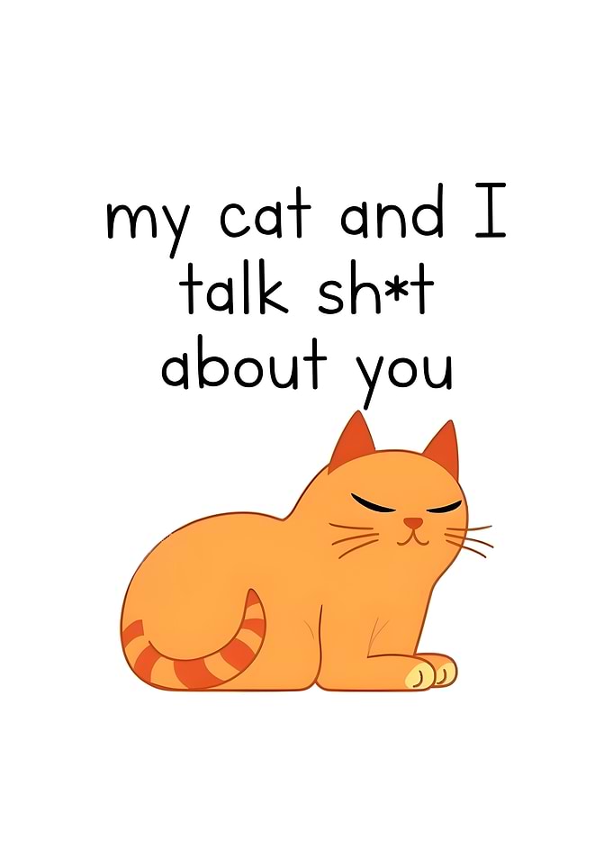 My cat and I Funny Quote