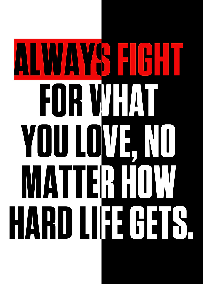 ALWAYS FIGHT FOR WHAT YOU