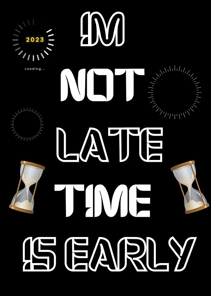 Im not late time is early