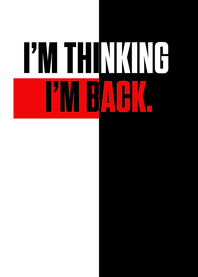 IM THINKING IM BACK