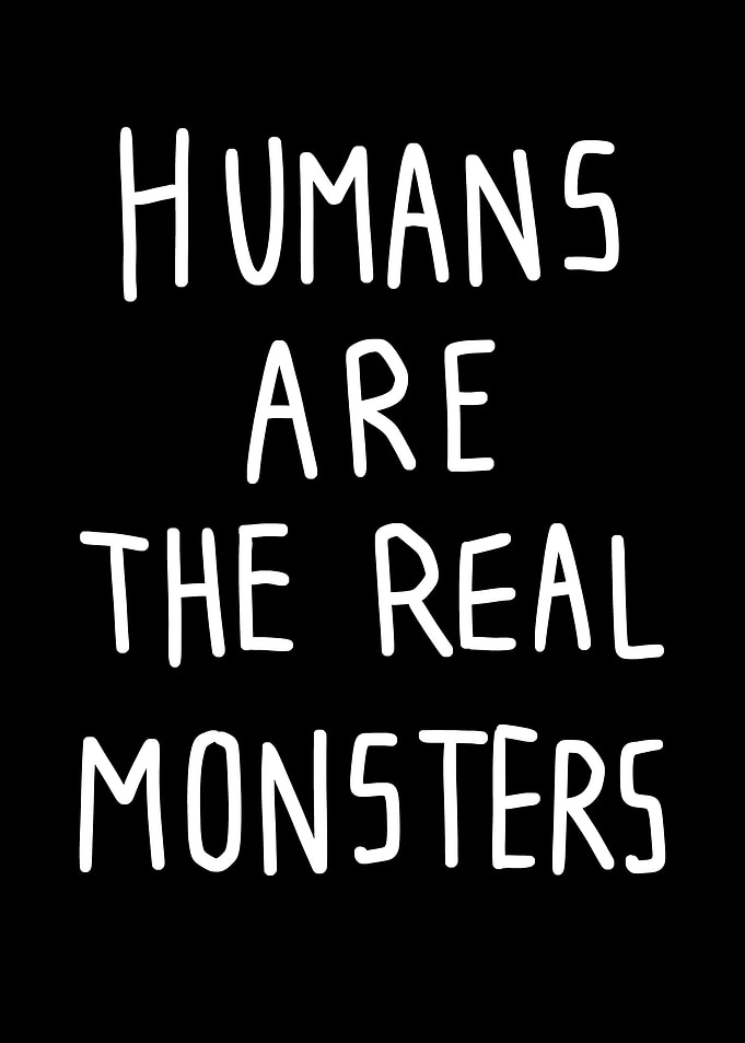 Humans real monsters
