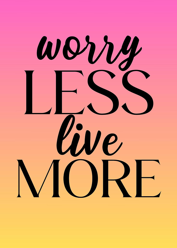 Worry Less Live More