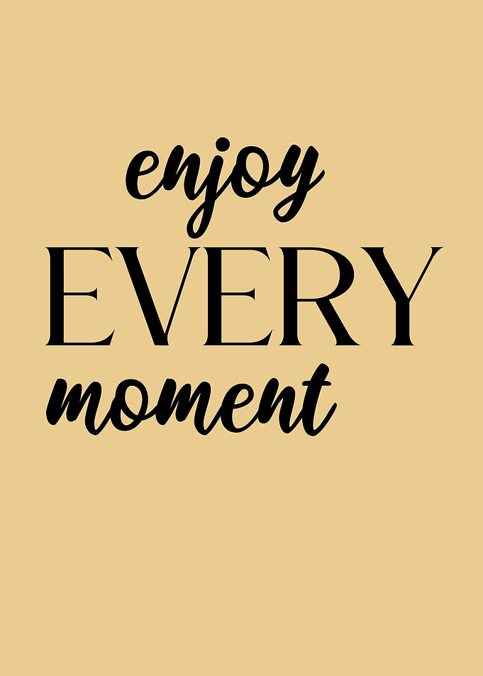 enjoy every moment