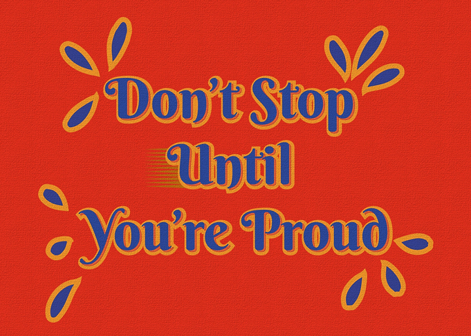 Dont stop until your proud