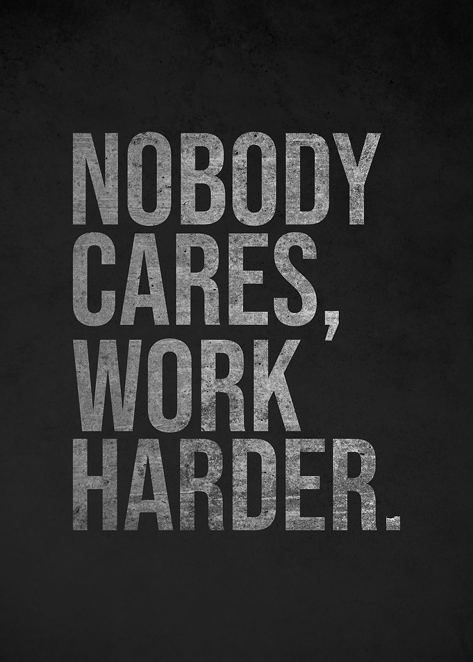 Nobody Cares Work Harder
