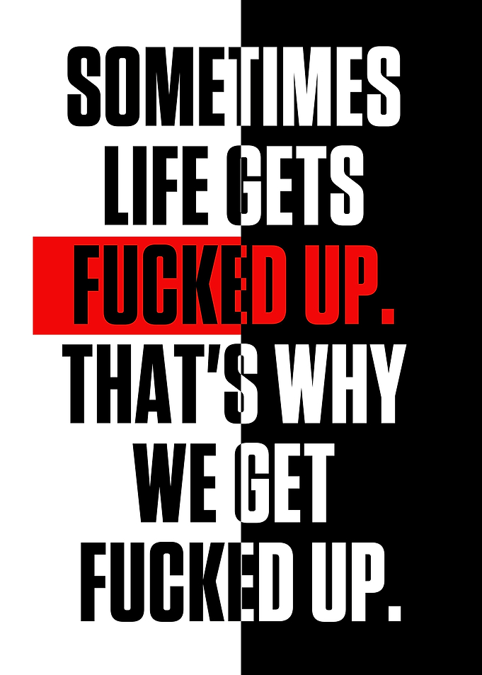SOMETIMES LIFE GETS FUCKED