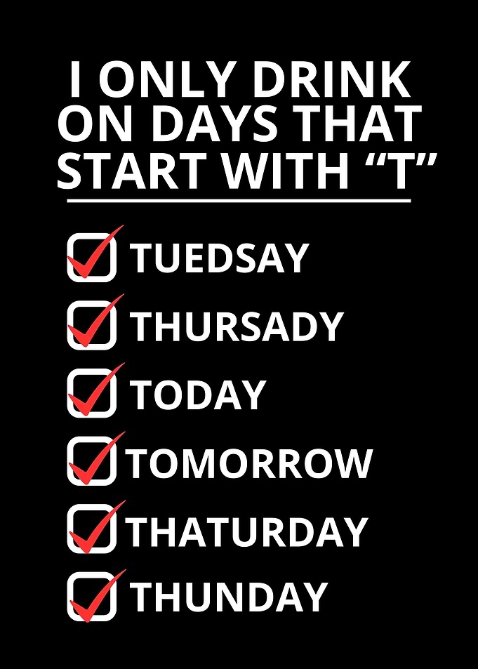 I only drink on T days