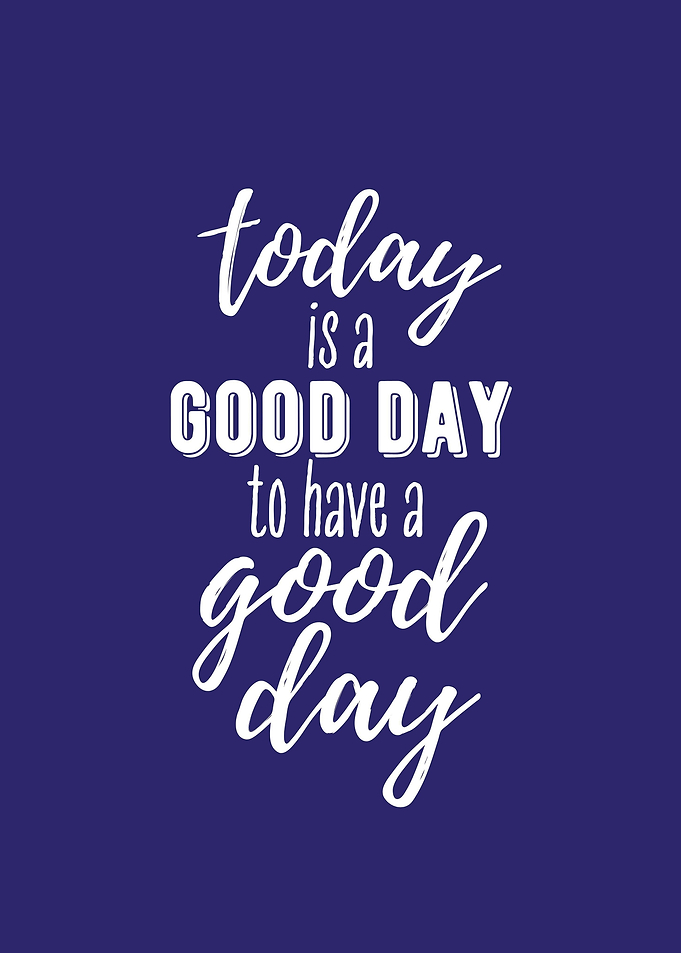 TODAY IS A GOOD DAY