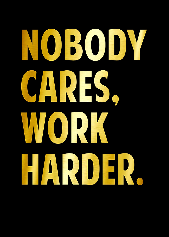 Nobody Cares Work Harder