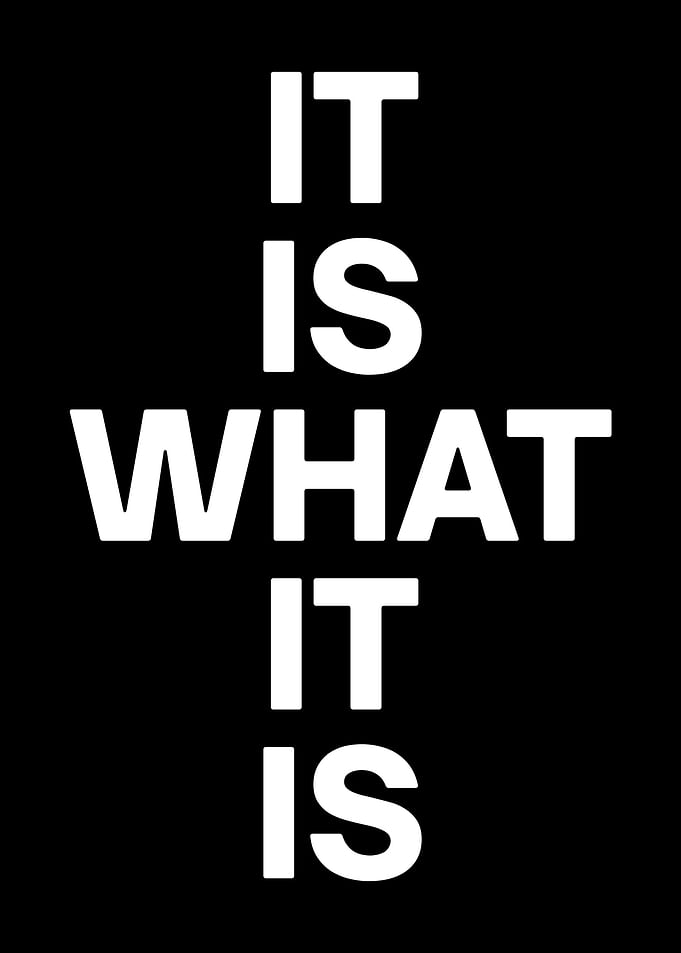 It is what it is