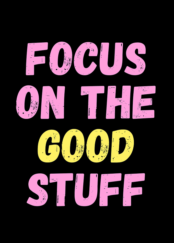 Focus On The Good Stuff