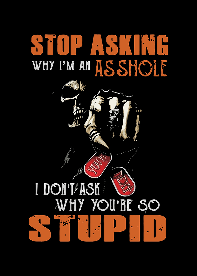 Stop Asking Why im An Ass