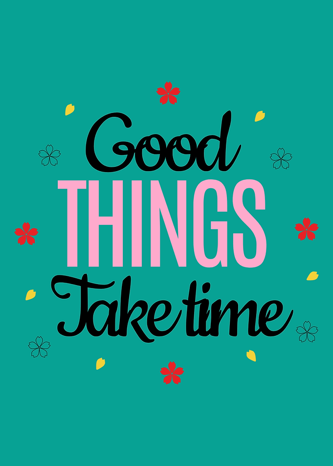 Good Things Take Time