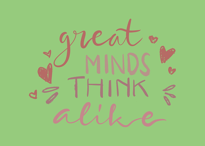 Great Minds Think a like