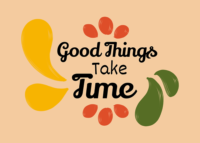 Good things take Time