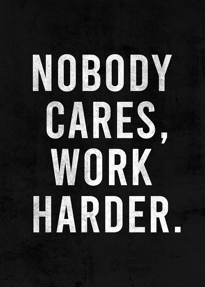 NOBODY CARES WORK HARDER