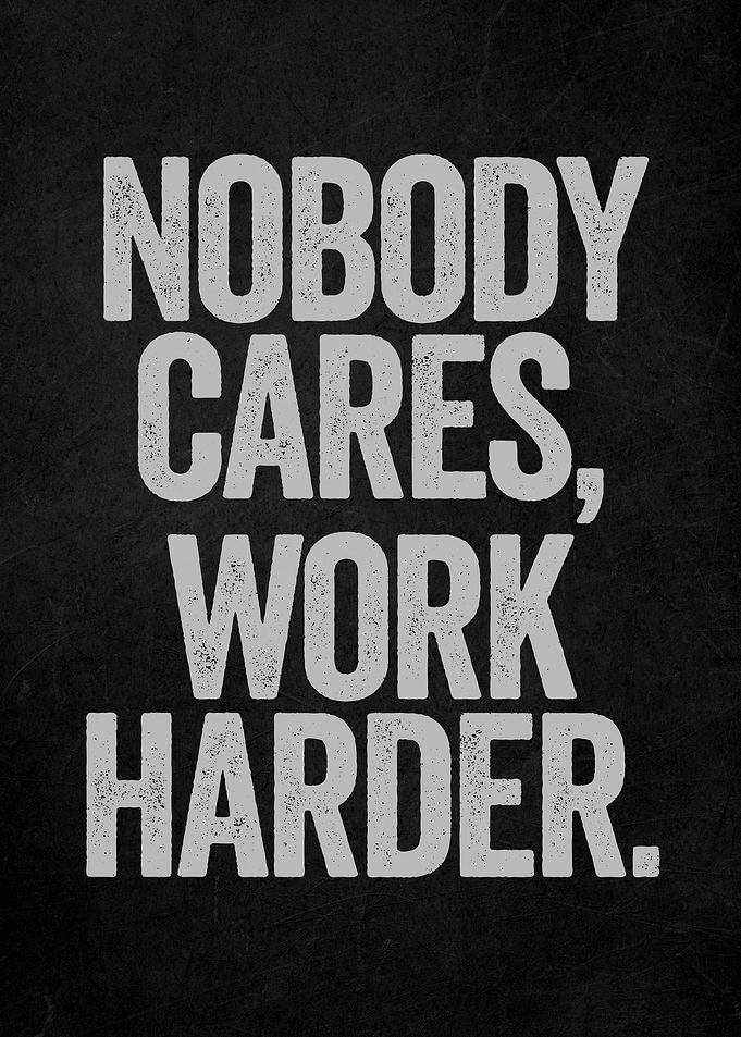Nobody Cares Work Harder