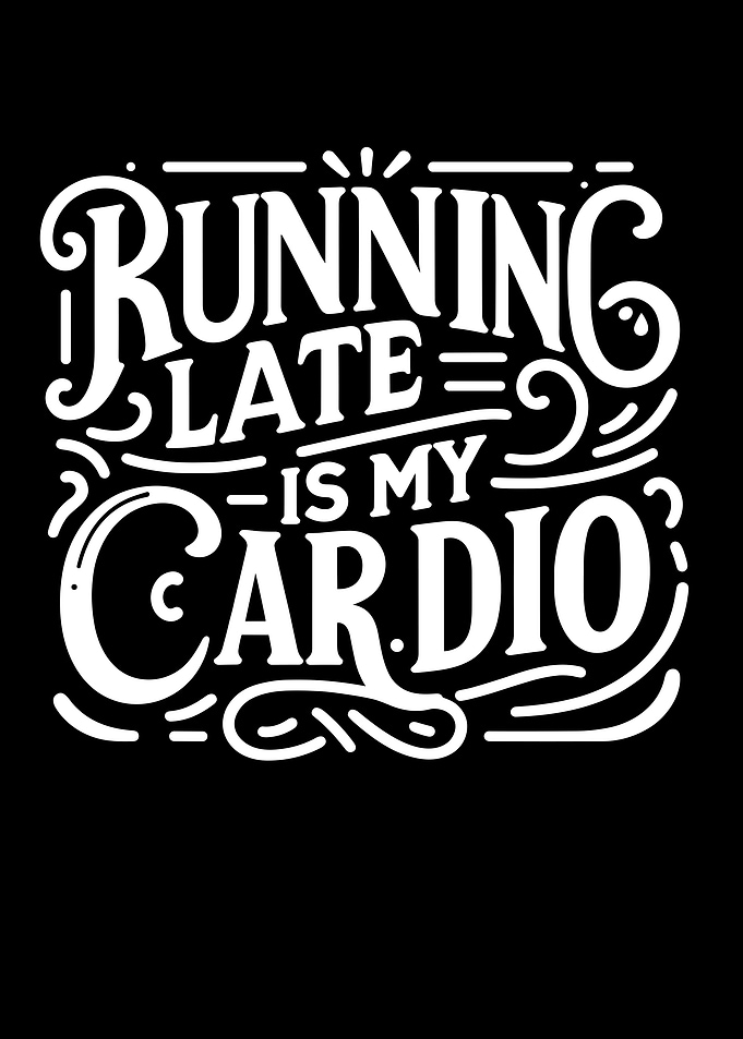 Running Late is My Cardio