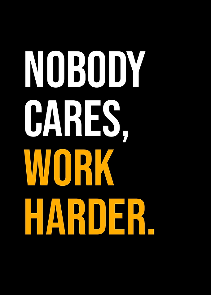 nobody cares work harder