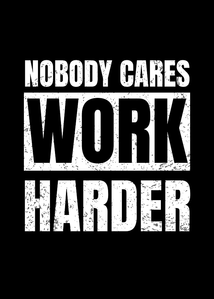 Nobody cares work harder