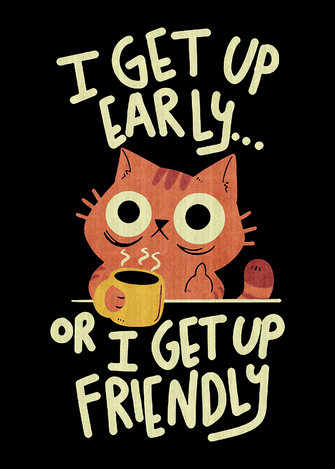 i get up early