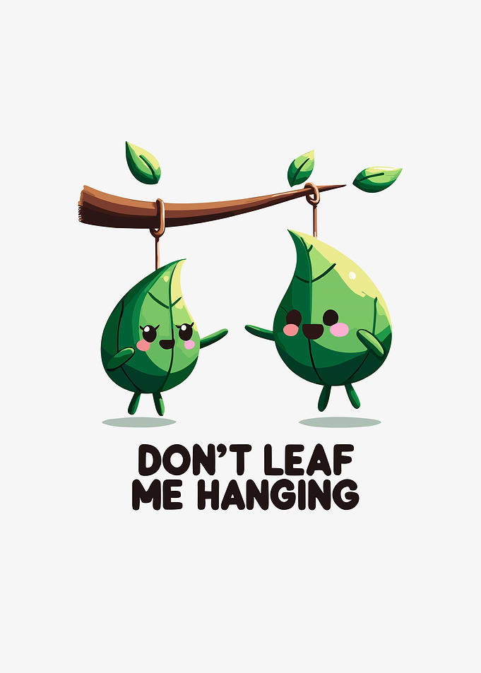 Dont Leaf Me Hanging