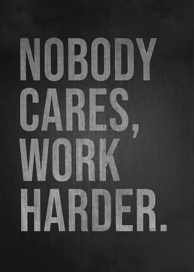 Nobody Cares Work Harder