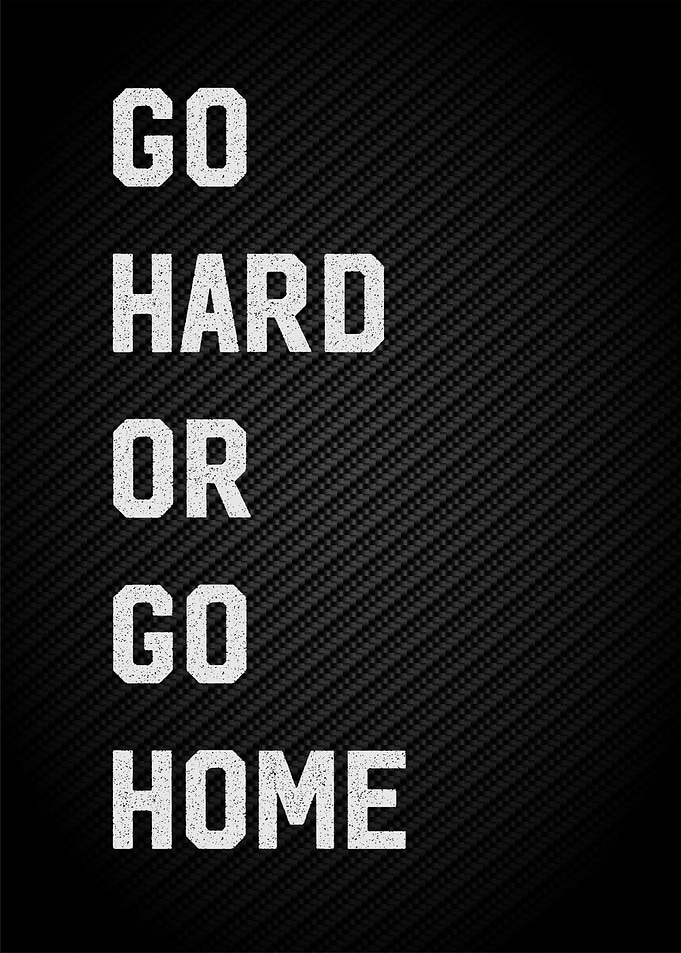 go hard or go home