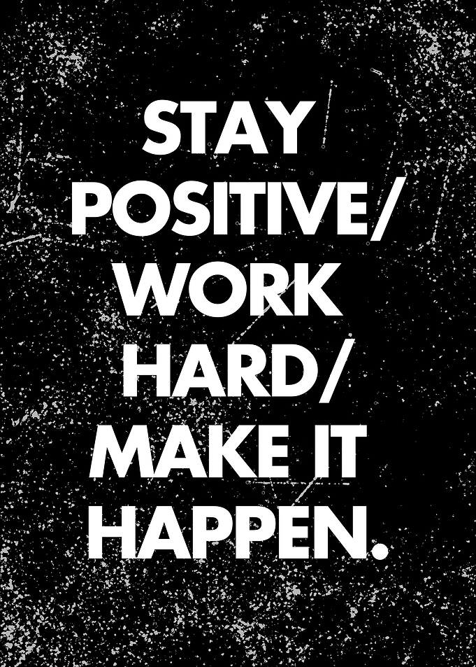 Stay positive hard work