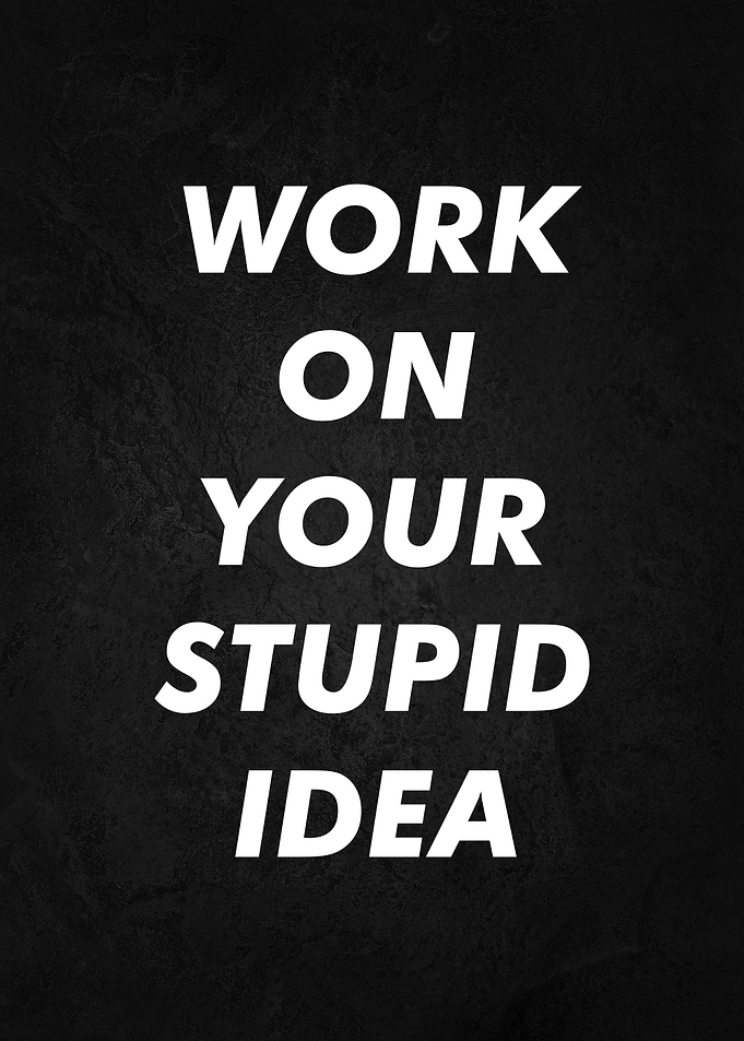 work on your stupid idea