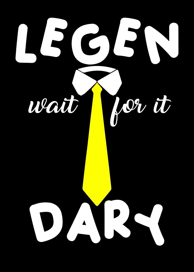 Legen Wait For It Dary