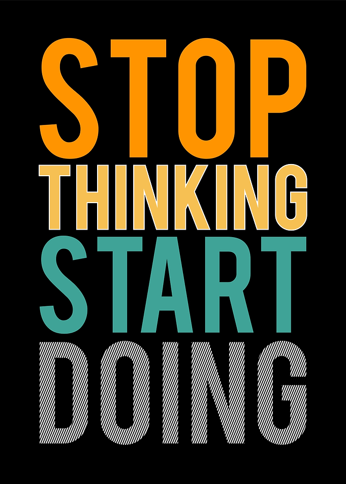Stop Thinking Start Doing