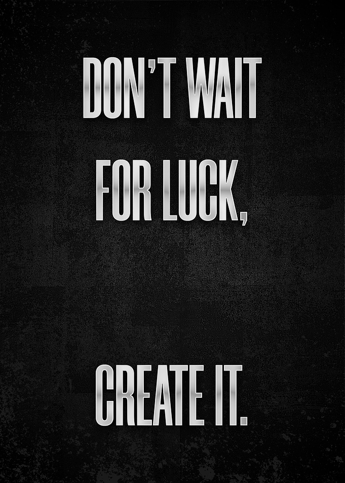 Dont wait for luck