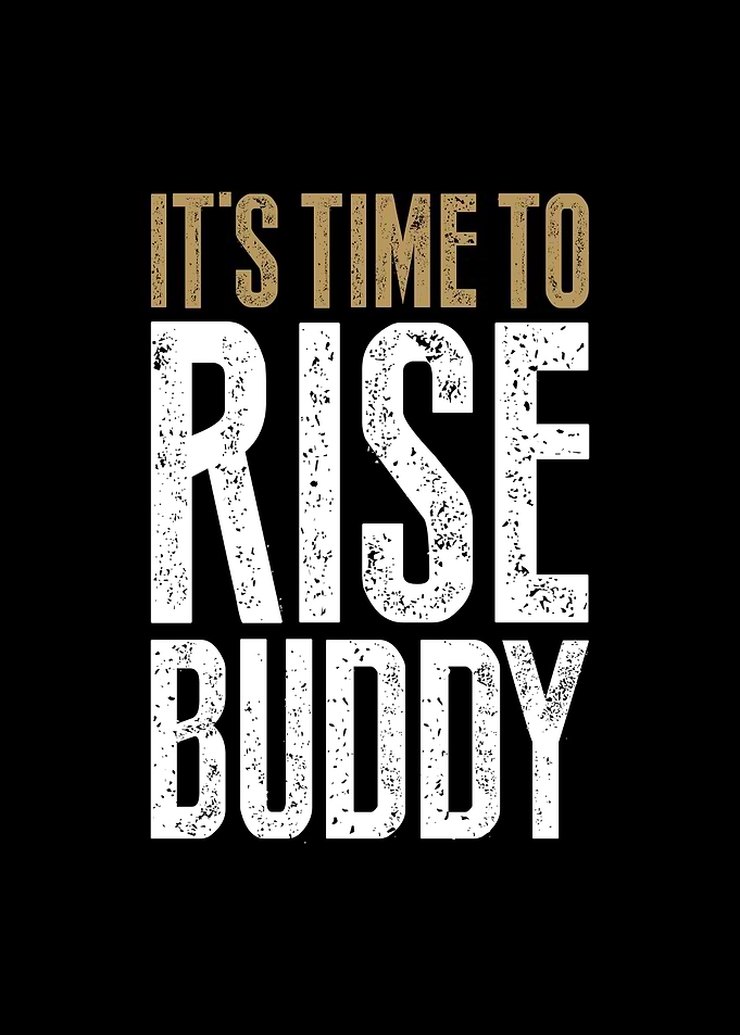 Time To Rise Buddy